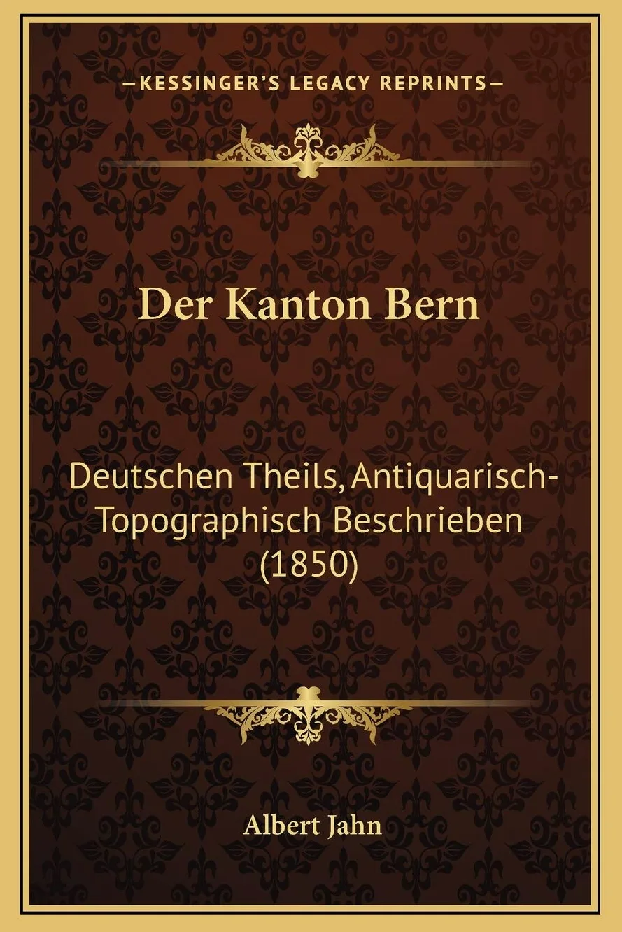 Der Kanton Bern: Deutschen Theils, Antiquarisch-Topographisch Beschrieben (1850)