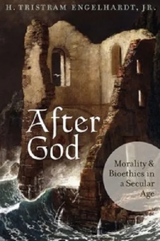 After God: Morality and Bioethics in a Secular Age