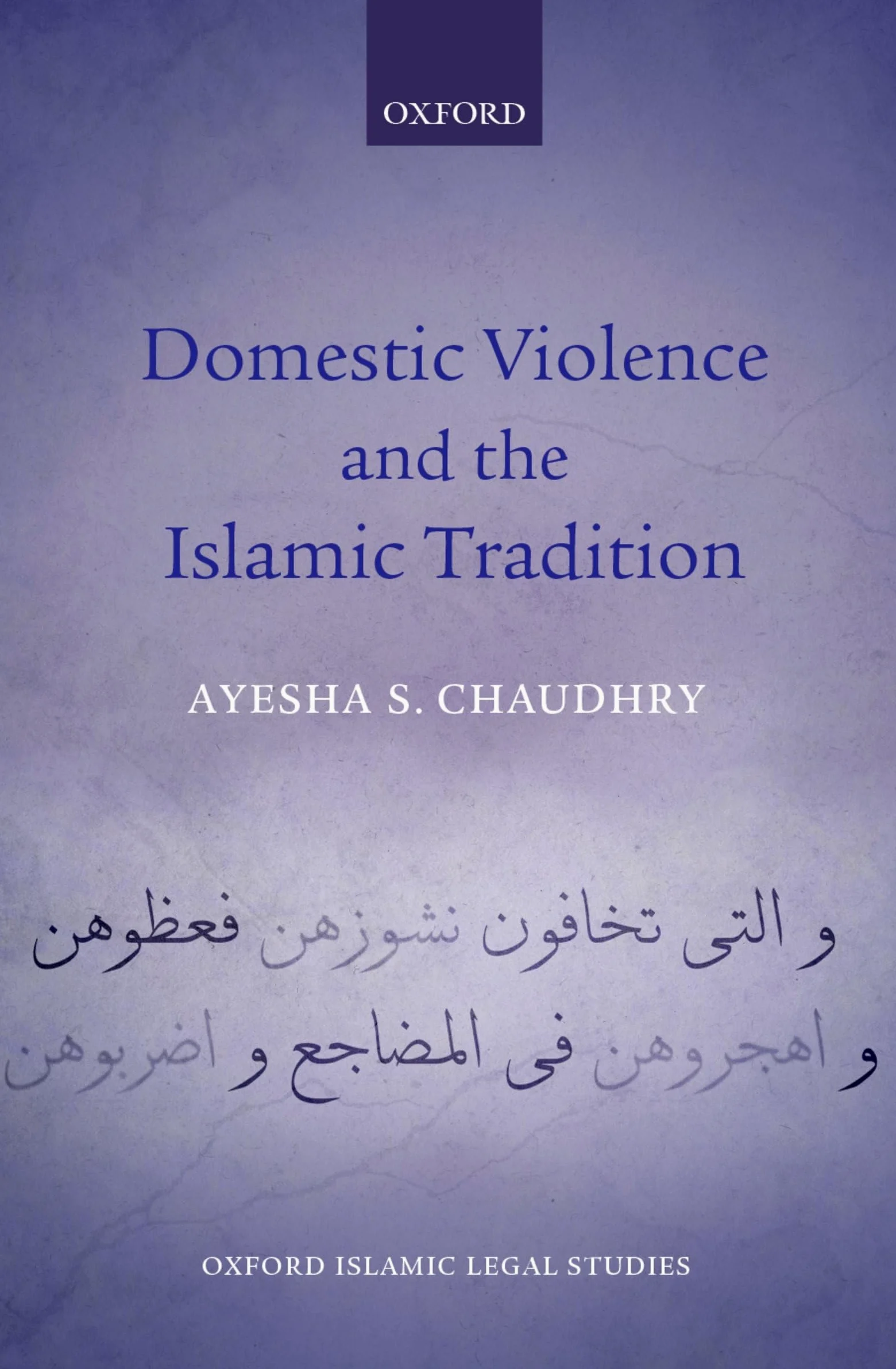 Domestic Violence and the Islamic Tradition: Ethics, Law, and the Muslim Discourse on Gender