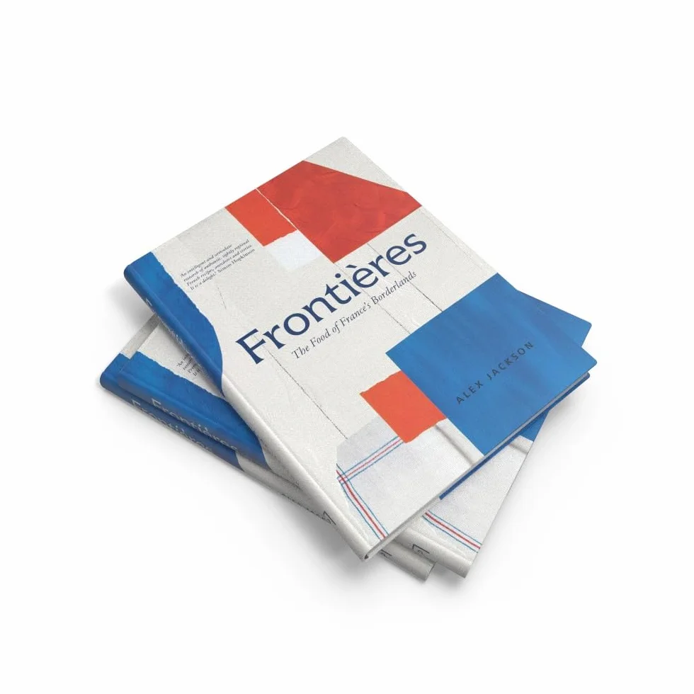 Frontières: A Chef’s Celebration of French Cooking Cookbook with Simple Hearty Recipes from North Africa, Alsace, Riviera, Alps, Southwest