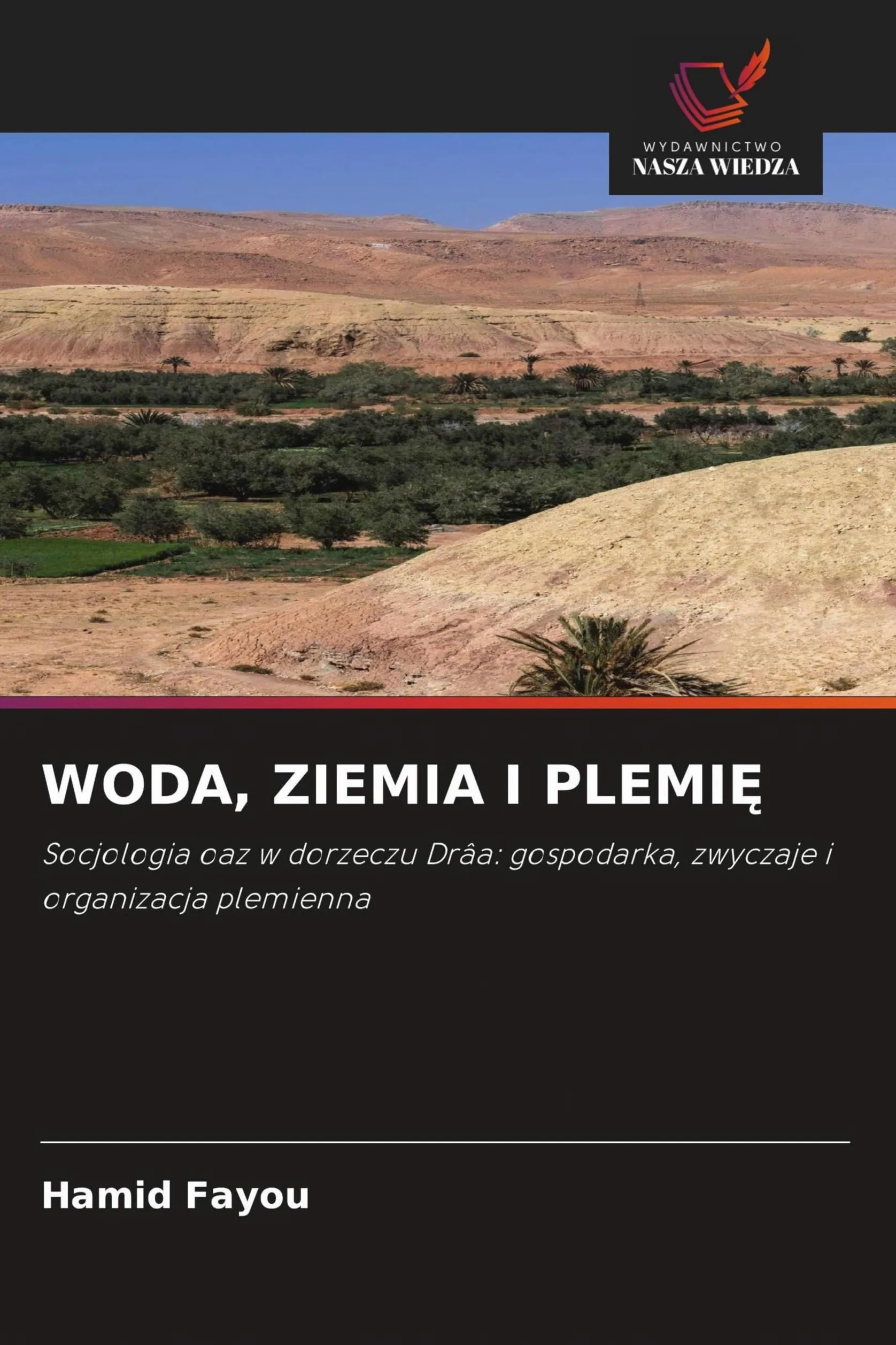 WODA, ZIEMIA I PLEMI¿: Socjologia oaz w dorzeczu Drâa: gospodarka, zwyczaje i organizacja plemienna