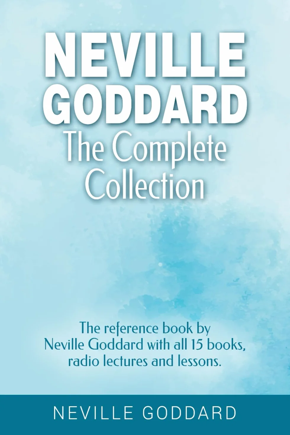 Neville Goddard - The Complete Collection: The reference book by Neville Goddard with all 15 books, radio lectures and lessons.