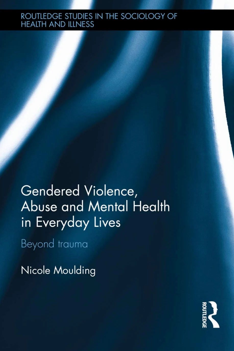Gendered Violence, Abuse and Mental Health in Everyday Lives: Beyond Trauma