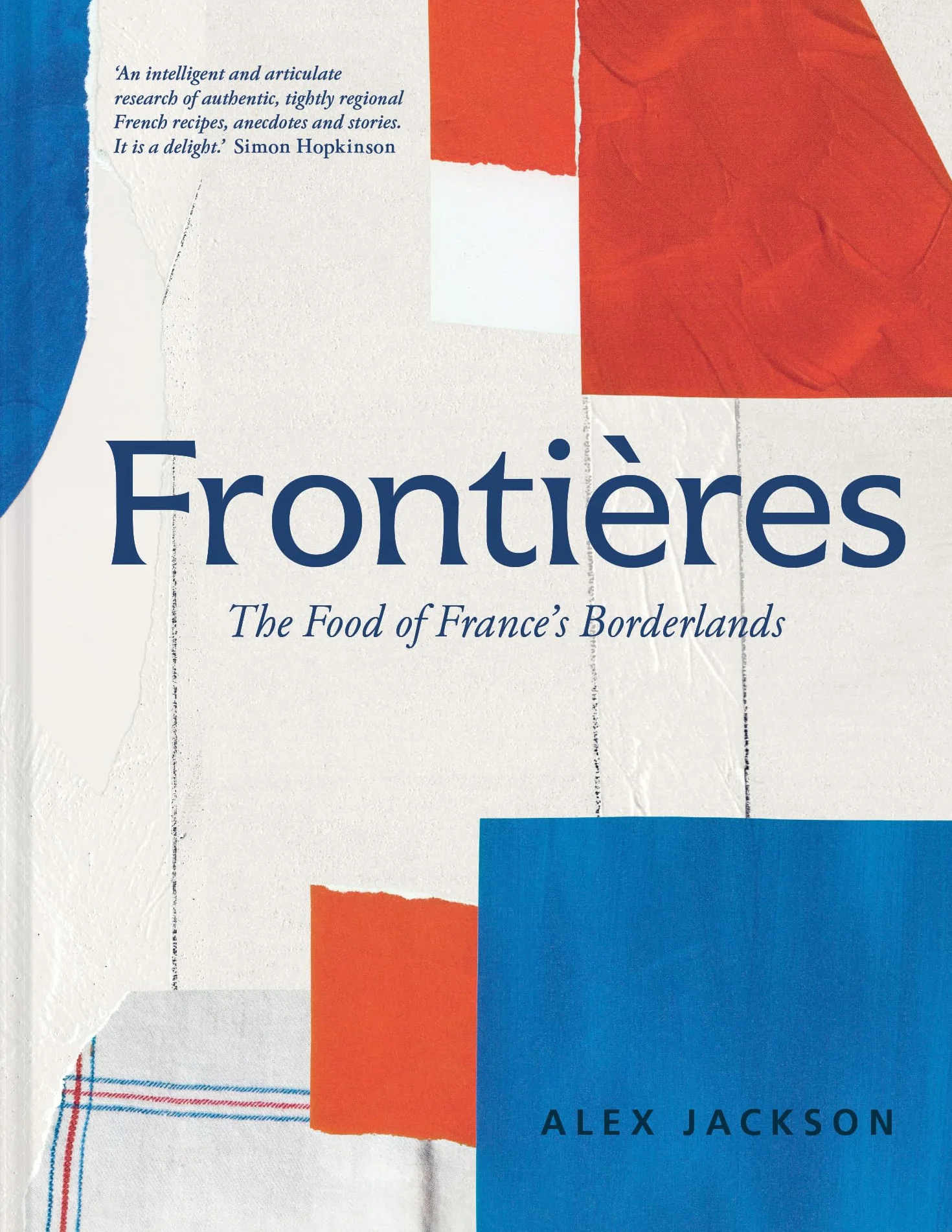 Frontières: A Chef’s Celebration of French Cooking Cookbook with Simple Hearty Recipes from North Africa, Alsace, Riviera, Alps, Southwest