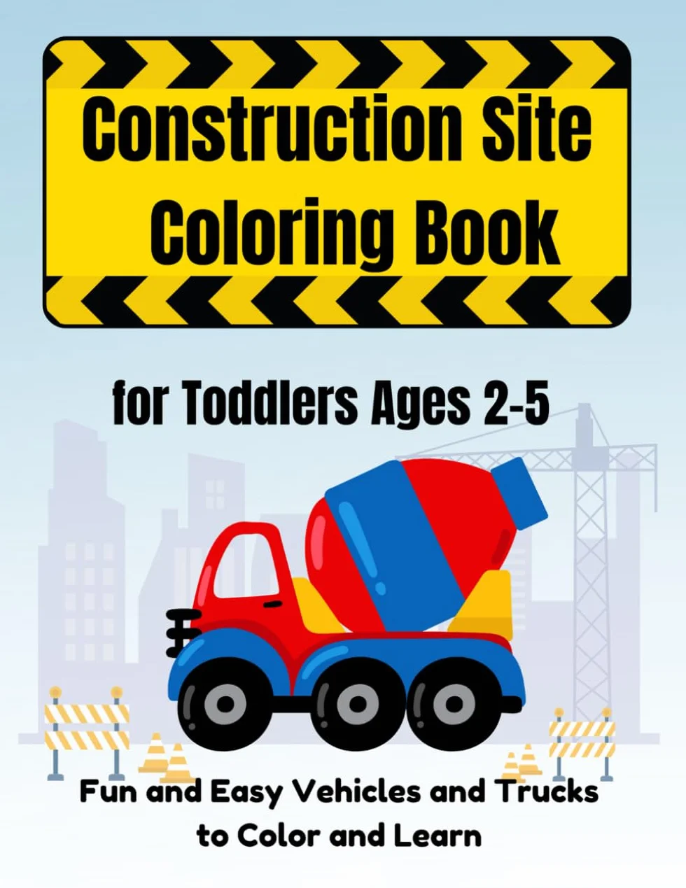 Construction Site Coloring Book for Toddlers Ages 2–5: Fun and Easy Vehicles and Trucks to Color and Learn