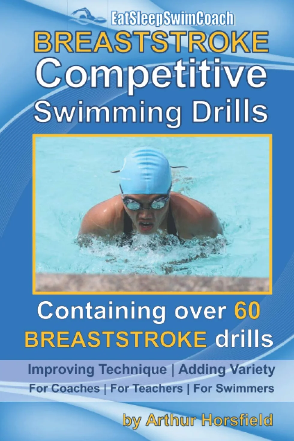 BREASTSTROKE Competitive Swimming Drills: Over 60 Drills for Coaches, Teachers, and Swimmers
