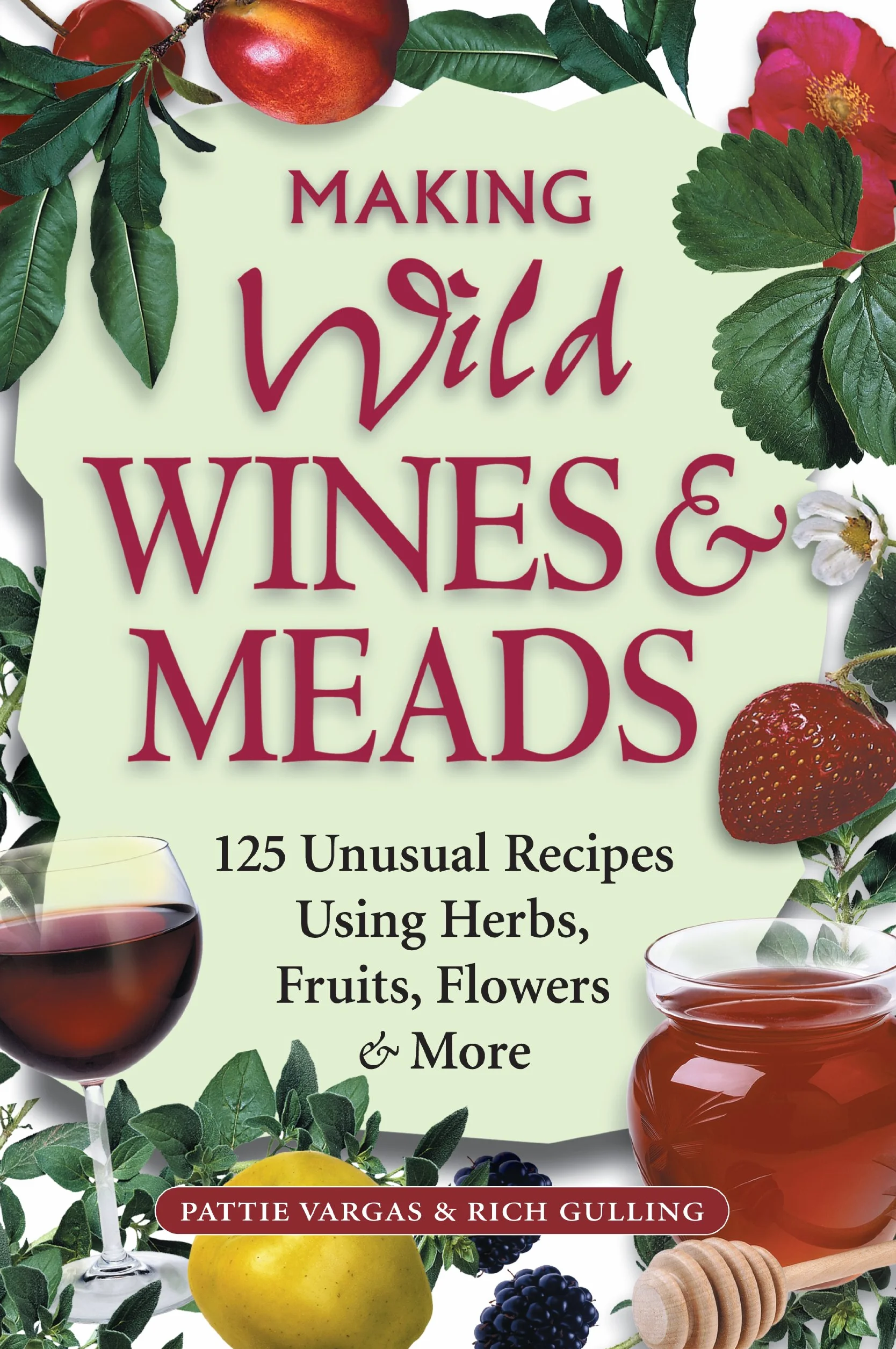 Making Wild Wines & Meads: 125 Recipes Herbs Fruits Flowers