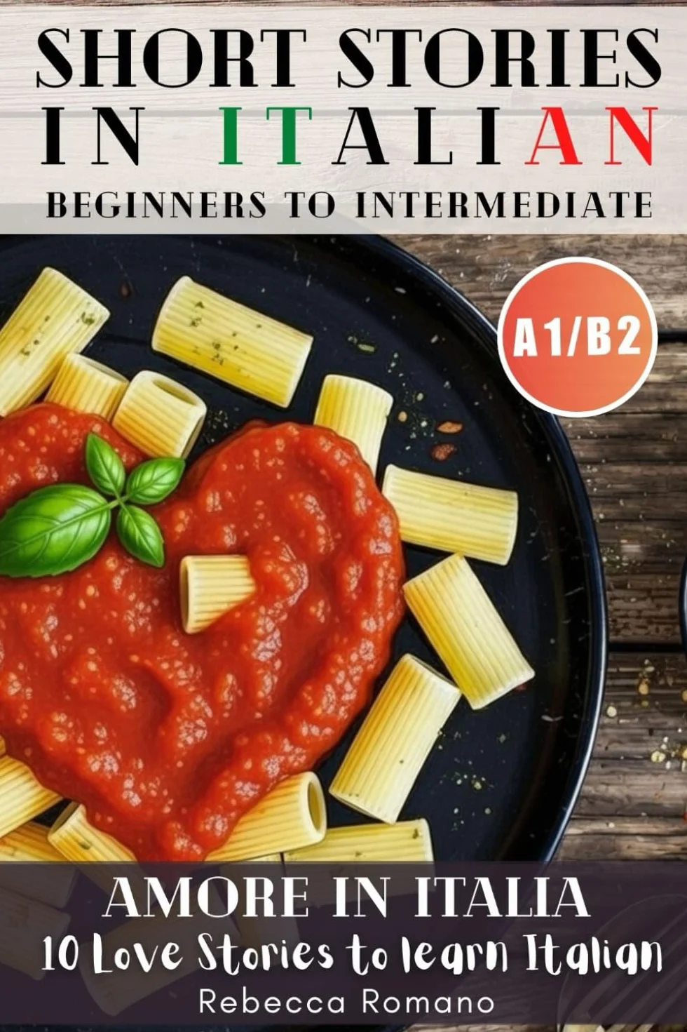 Amore in Italia - Short Stories to progress Italian from Beginner to Intermediate Level (Graded Italian reader, A1-B2 CEFR Levels): Improve Your Reading, Grow Your Vocabulary, Learn Italian with Ease