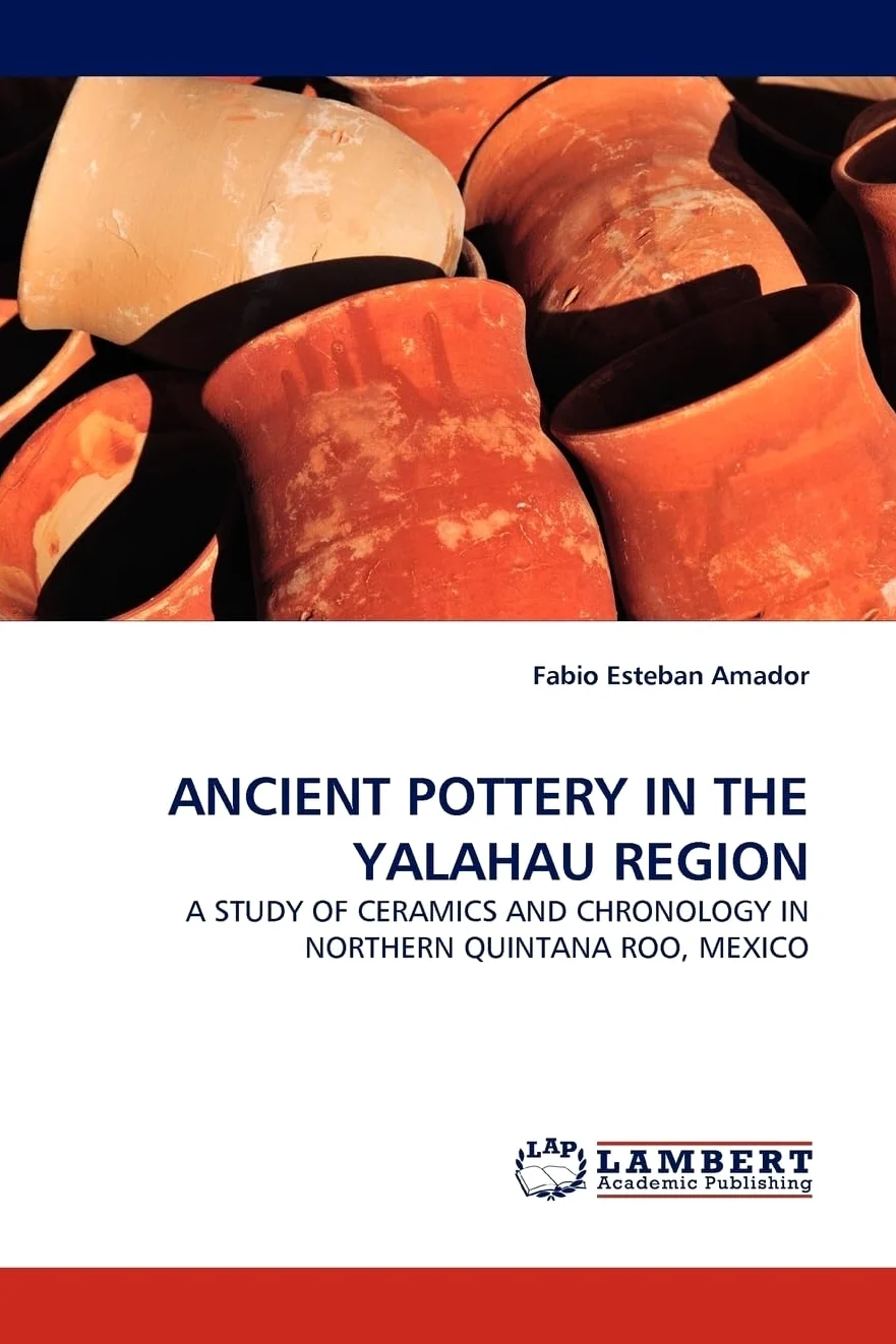 ANCIENT POTTERY IN THE YALAHAU REGION: A STUDY OF CERAMICS AND CHRONOLOGY IN NORTHERN QUINTANA ROO, MEXICO