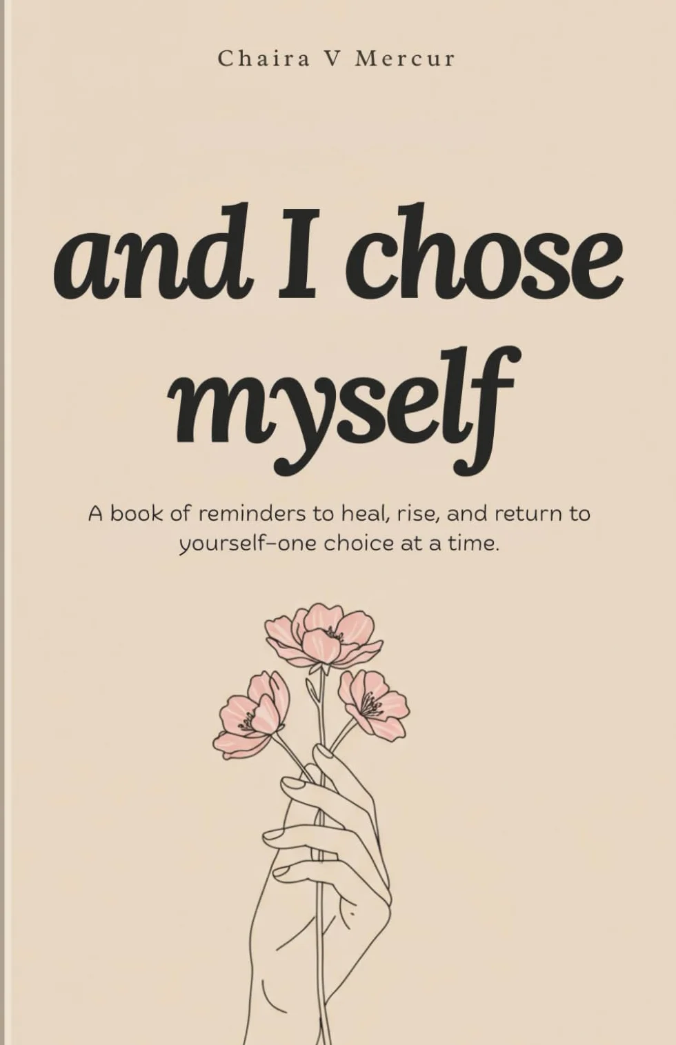 AND I CHOSE MYSELF: A book of reminders to heal, rise, and return to yourself—one choice at a time.