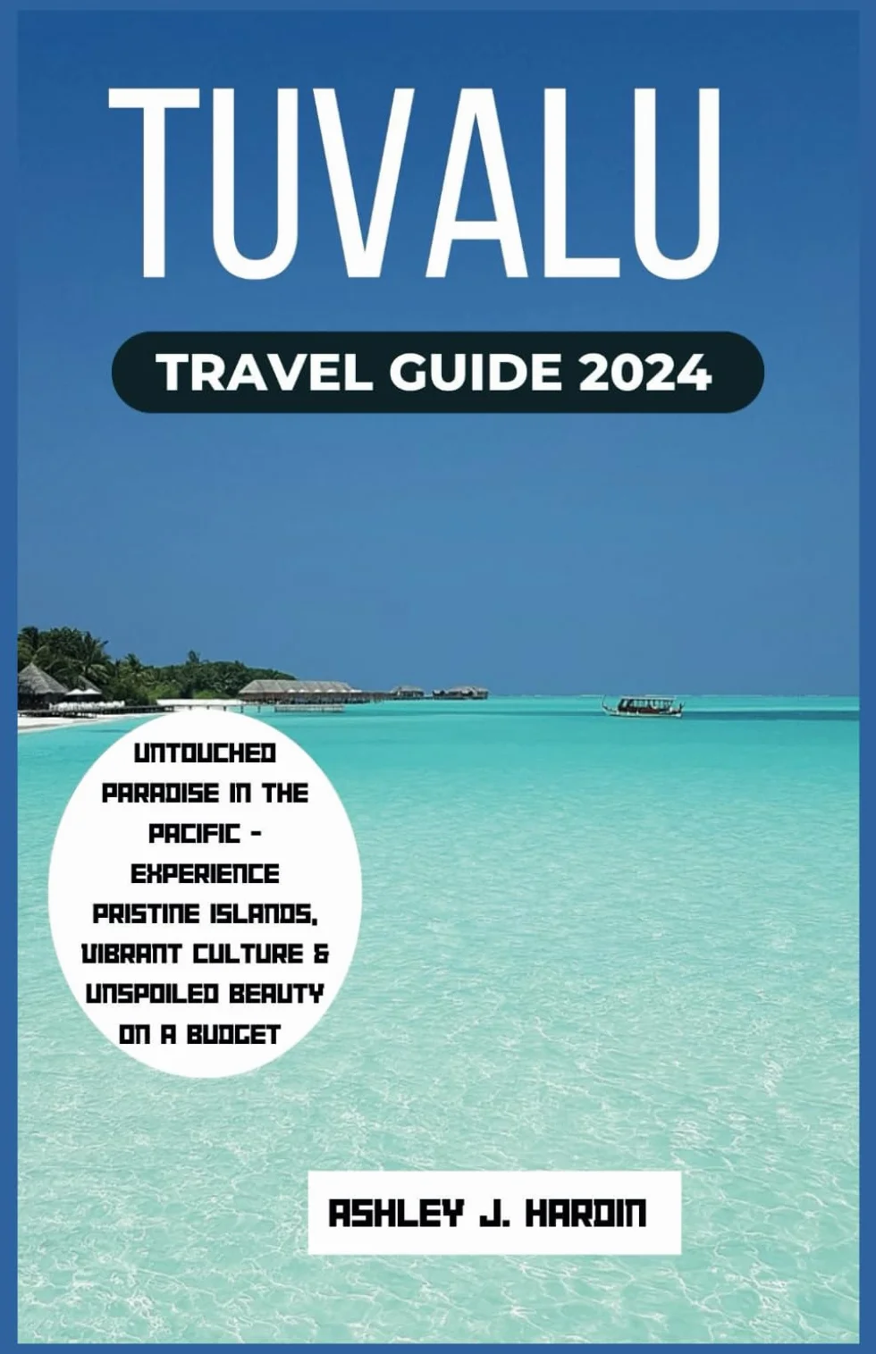 TUVALU TRAVEL GUIDE 2024: Untouched Paradise in the Pacific - Experience Pristine Islands, Vibrant Culture & Unspoiled Beauty on a budget