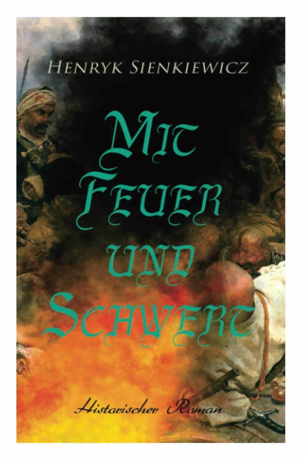 Mit Feuer und Schwert: Historischer Roman