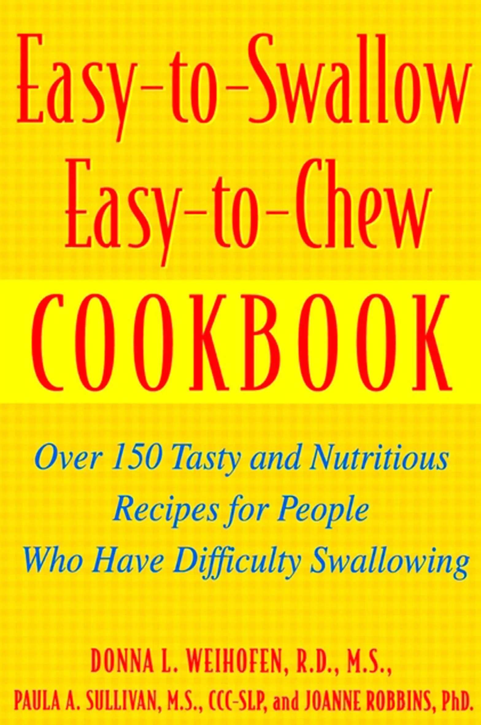 Easy-To-Swallow, Easy-To-Chew Cookbook: 150 Tasty Nutritious Recipes for Difficulty Swallowing