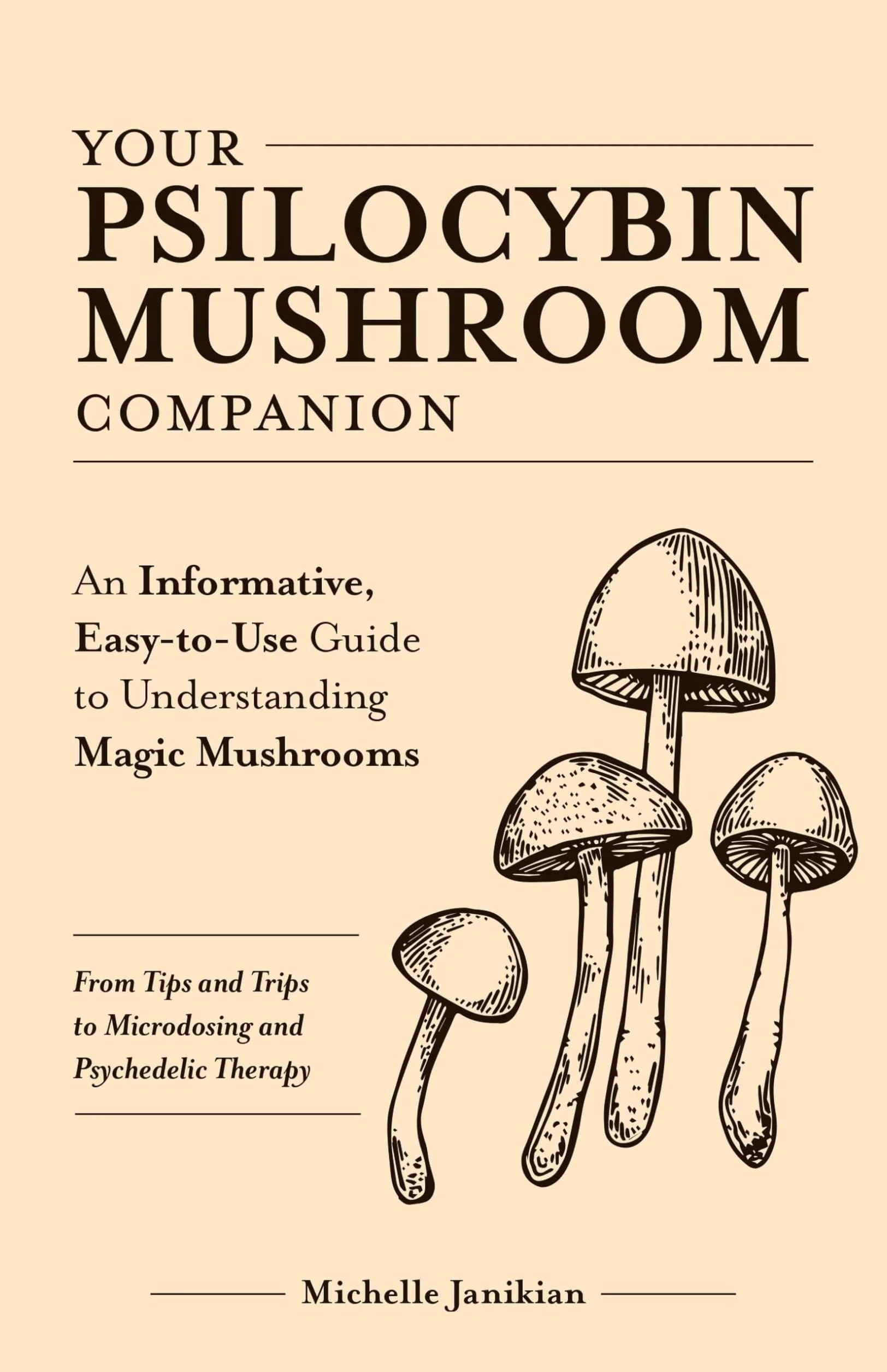 Your Psilocybin Mushroom Companion: An Informative, Easy-to-Use Guide to Understanding Magic Mushrooms—From Tips and Trips to Microdosing and Psychedelic Therapy