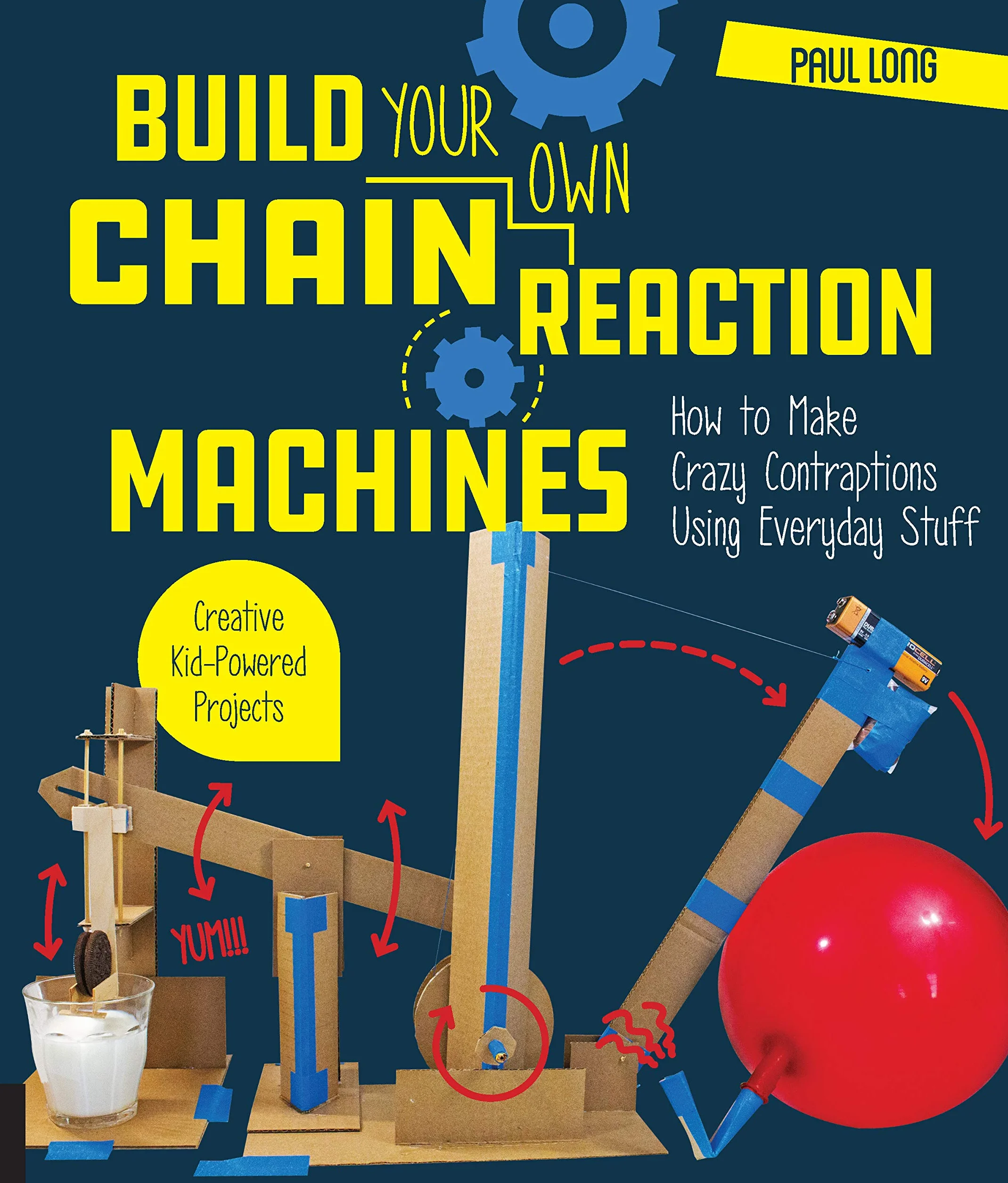 Build Your Own Chain Reaction Machines: How to Make Crazy Contraptions Using Everyday Stuff--Creative Kid-Powered Projects!