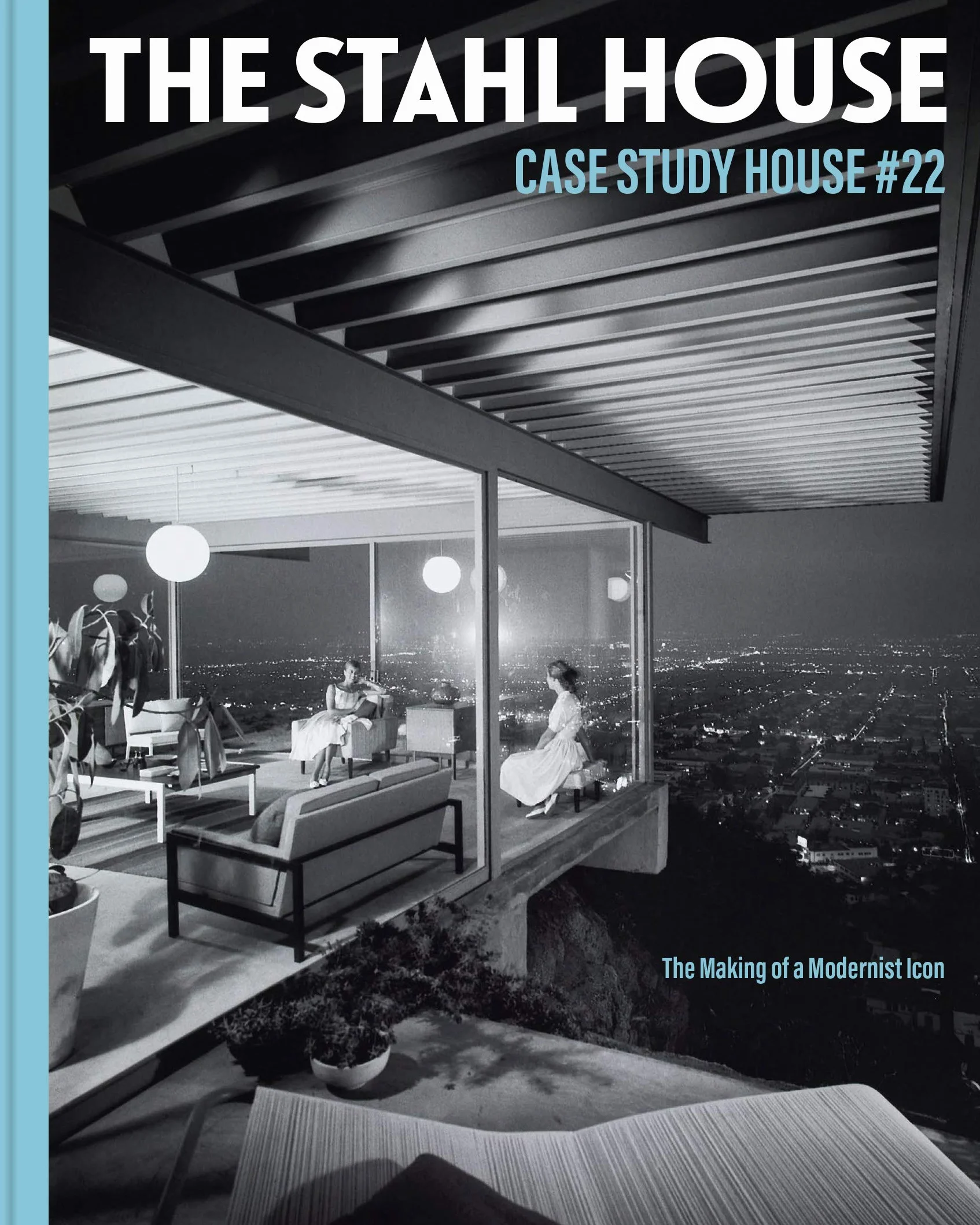 The Stahl House: Case Study House Ú22: The Making of a Modernist Icon