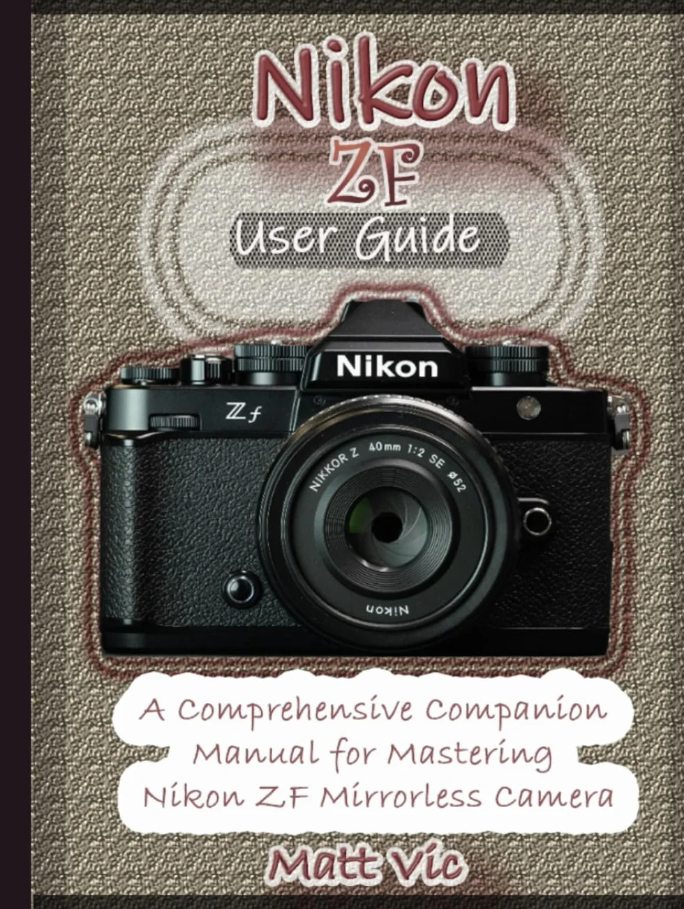 Nikon ZF User Guide: Comprehensive Manual for Mastering Mirrorless Camera