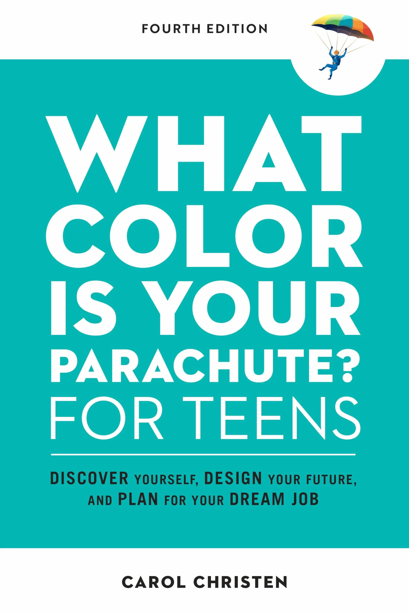 What Color Is Your Parachute? for Teens, Fourth Edition: Discover Yourself, Design Your Future, Plan Dream Job