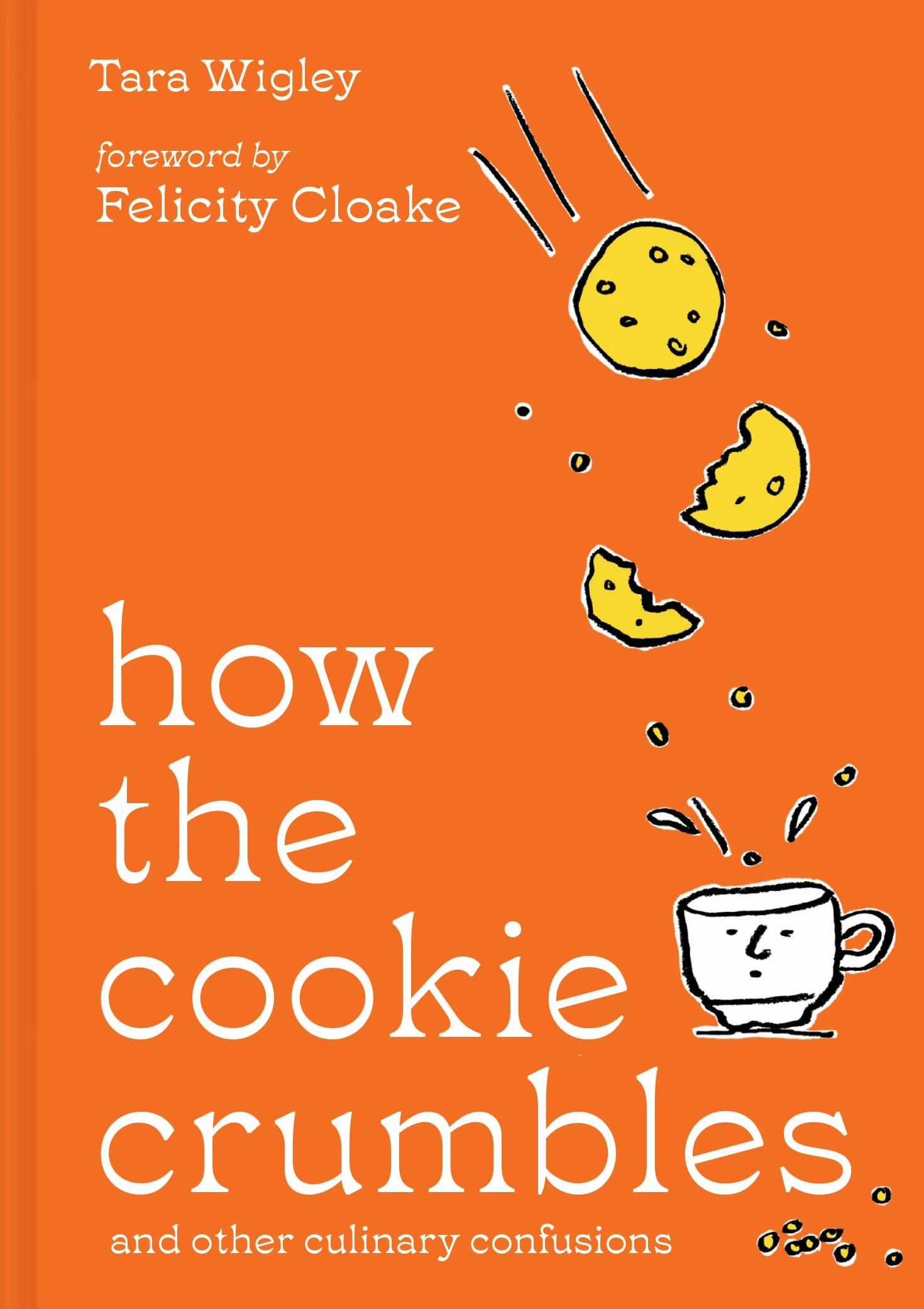 How the Cookie Crumbles: Cookbook for Foodies by Ottolenghi Writer Foreword Felicity Cloake