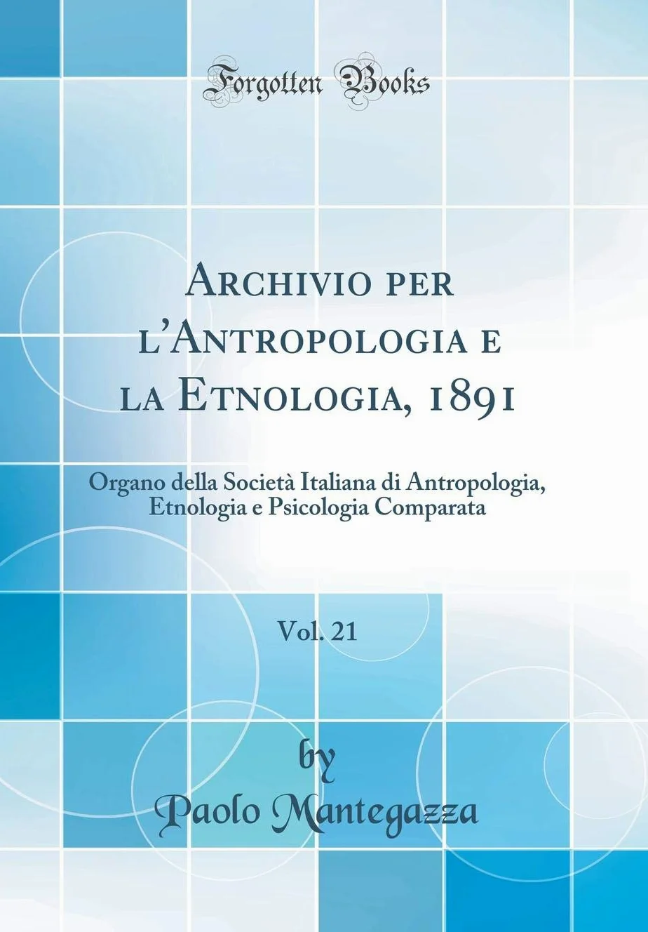 Archivio per l'Antropologia e la Etnologia, 1891, Vol. 21: Organo della Società Italiana di Antropologia, Etnologia e Psicologia Comparata (Classic Reprint)