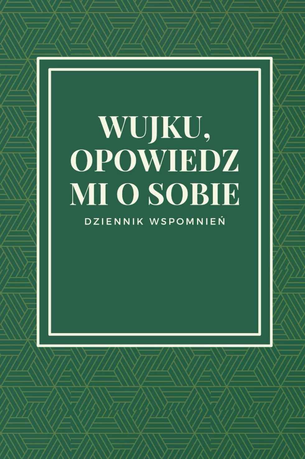 Wujku, opowiedz mi o sobie: Dziennik wspomnień - książka z pytaniami, pamiętnik, prezent dla wujka na urodziny, Święta lub bez okazji
