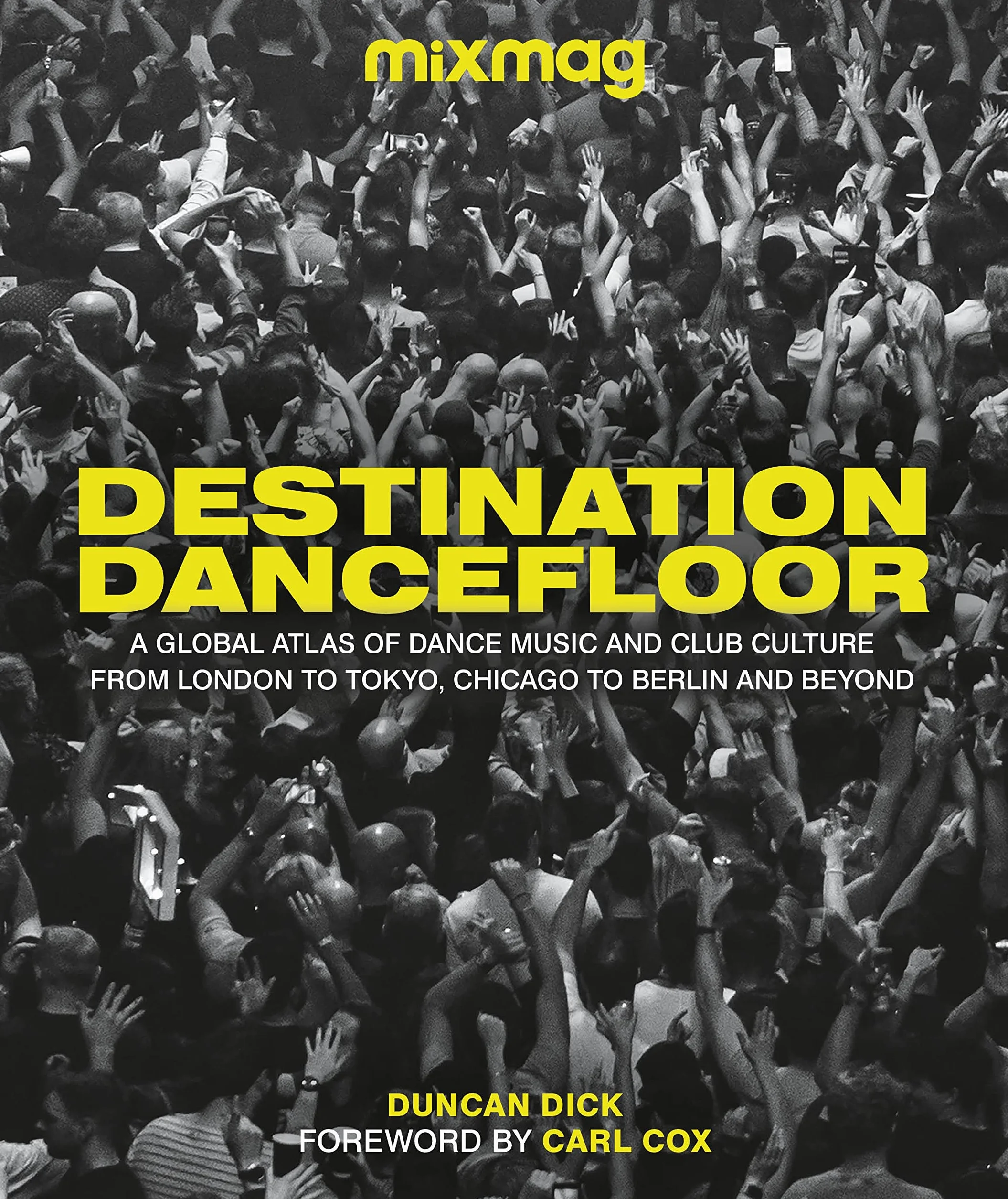 Destination Dancefloor: A Global Atlas of Dance Music and Club Culture From London to Tokyo, Chicago to Berlin and Beyond