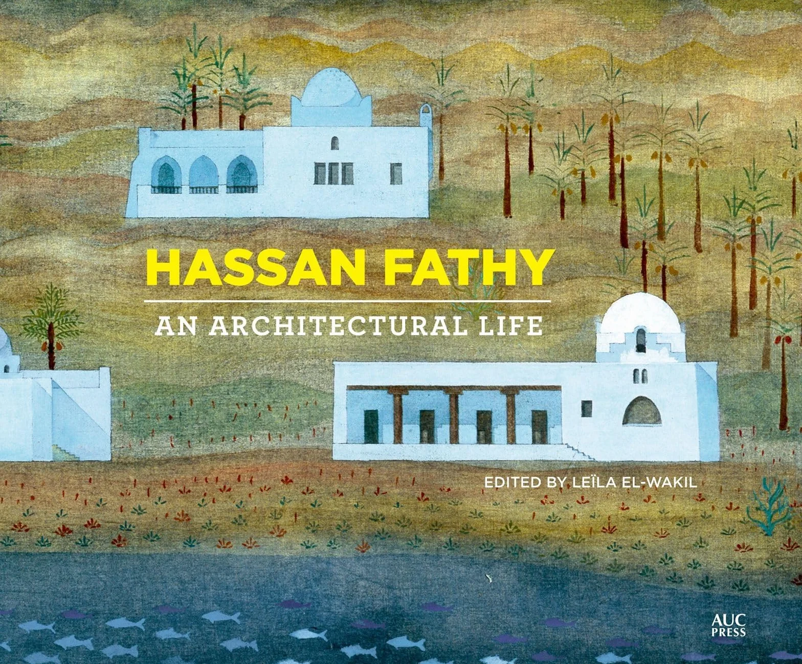 Hassan Fathy: An Architectural Life