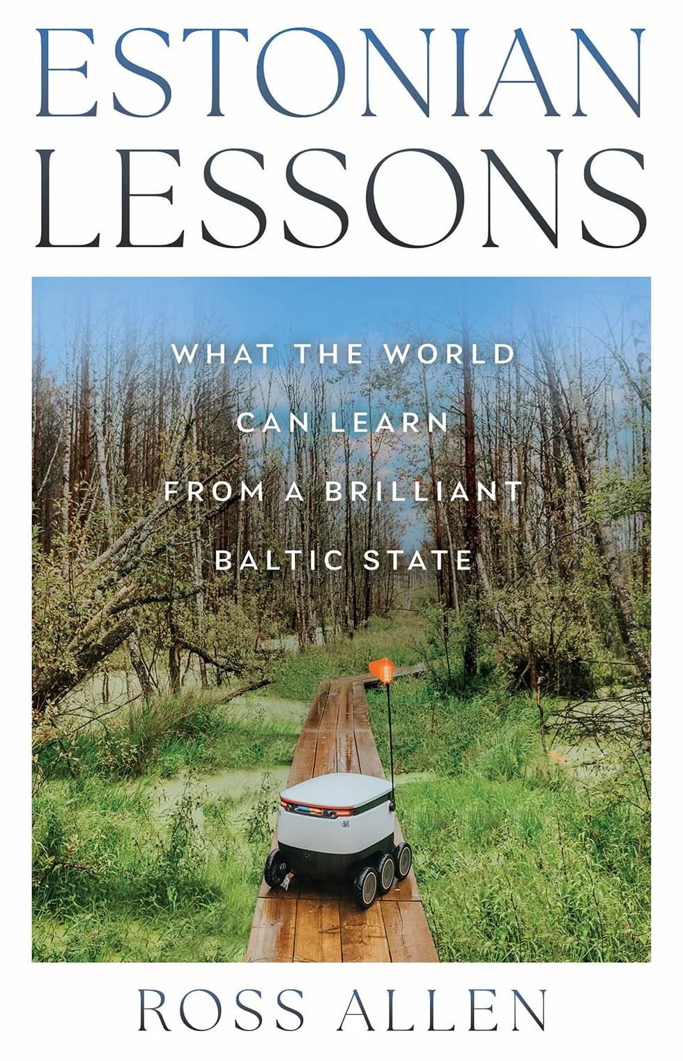 Estonian Lessons: What the World Can Learn from a Brilliant Baltic State