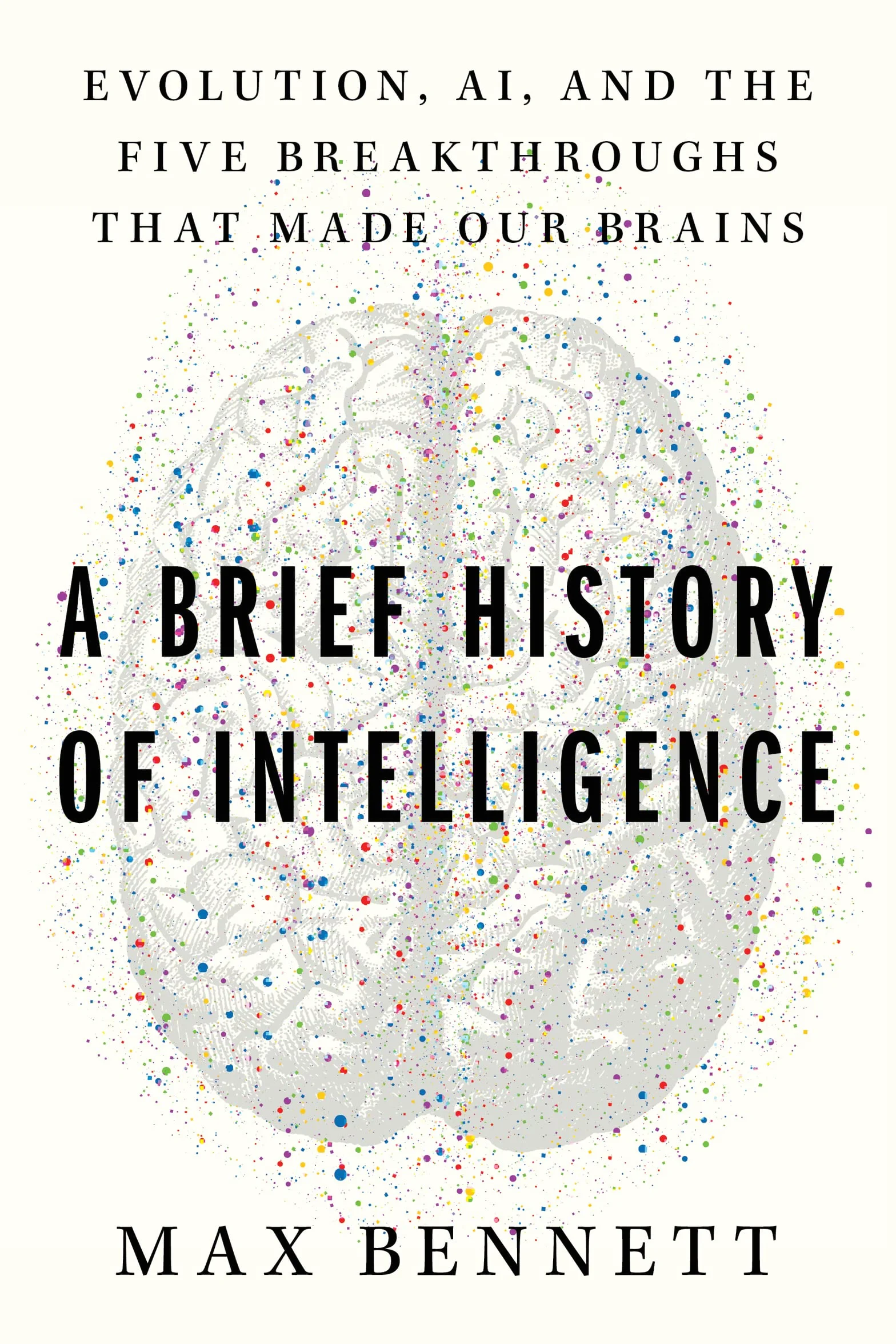 A Brief History of Intelligence: Evolution, AI, and the Five Breakthroughs That Made Our Brains