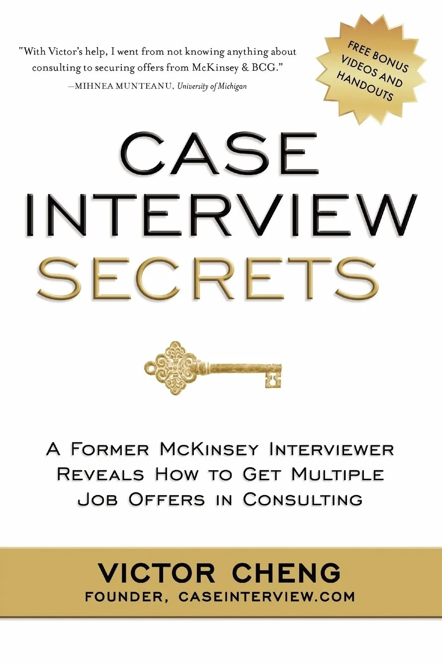 Case Interview Secrets: A Former McKinsey Interviewer Reveals How to Get Multiple Job Offers in Consulting