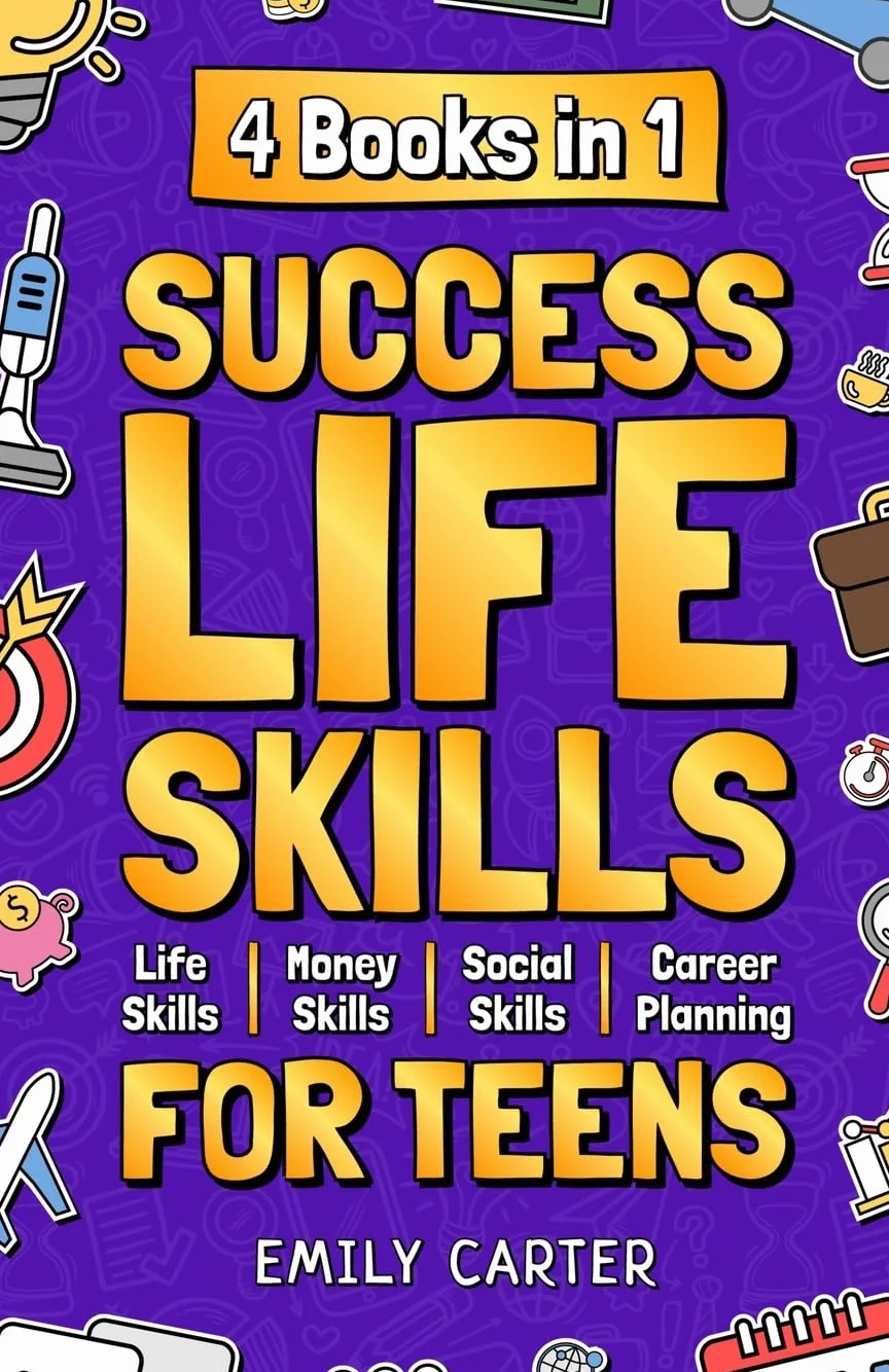 Success Life Skills for Teens: 4 Books in 1 – Essential Life Skills, Social Skills, Financial Savvy, Career Guide