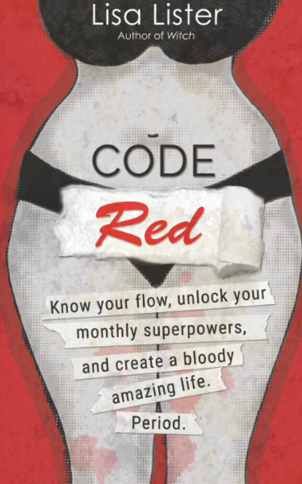 Code Red: Know Your Flow, Unlock Your Superpowers, and Create a Bloody Amazing Life. Period.