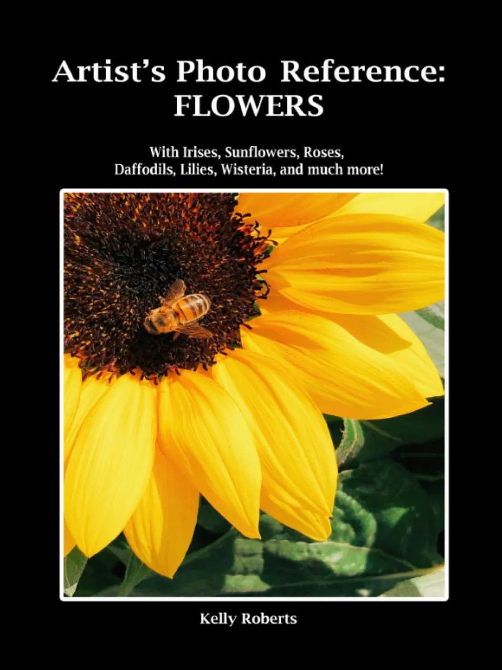 Artist's Photo Reference: Flowers: With Irises, Sunflowers, Roses, Daffodils, Lilies, Wisteria, and much more!