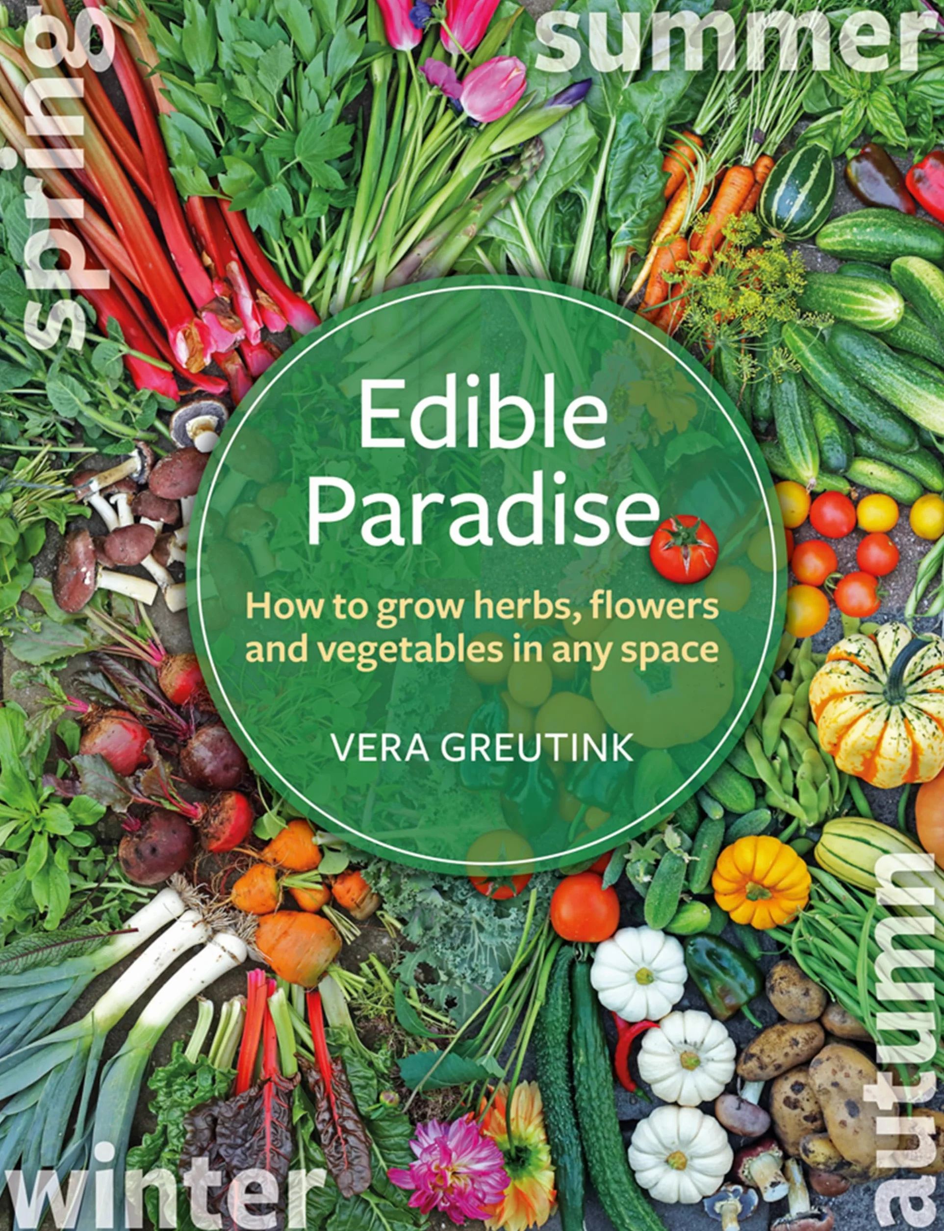 Edible Paradise: How to Grow Herbs, Flowers, Vegetables and Fruit in Any Space