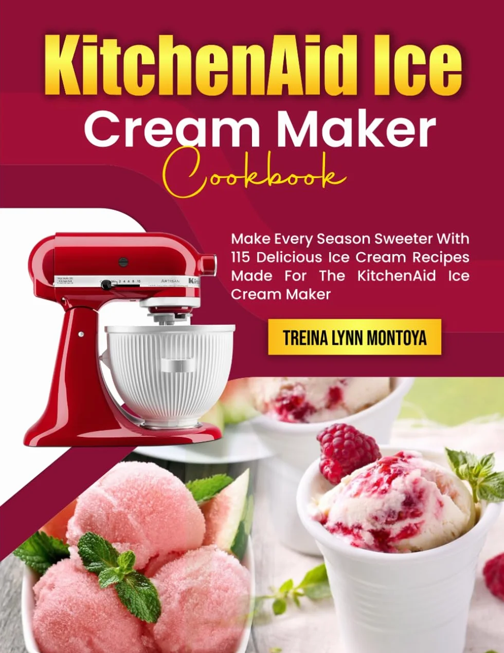 KitchenAid Ice Cream Maker Cookbook: Make Every Season Sweeter With 115 Delicious Ice Cream Recipes Made For The KitchenAid Ice Cream Maker