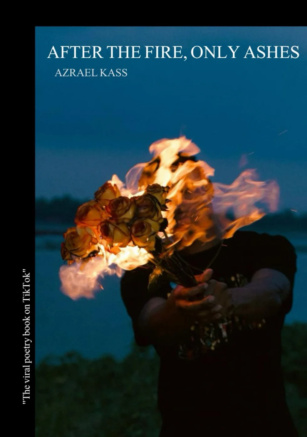 AFTER THE FIRE, ONLY ASHES: Poems about Healing From Heartbreak