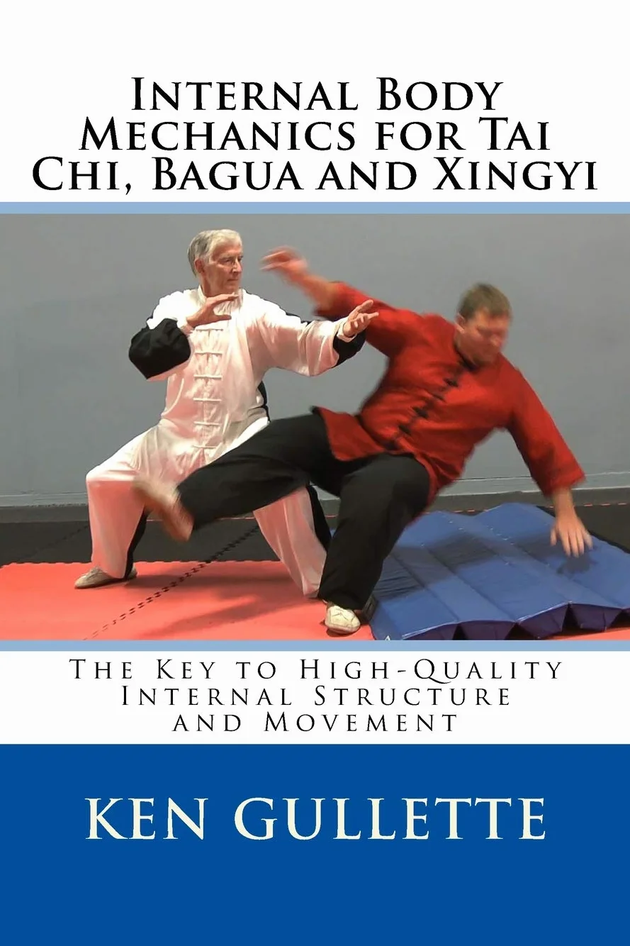 Internal Body Mechanics for Tai Chi, Bagua and Xingyi: The Key to High-Quality Internal Structure and Movement