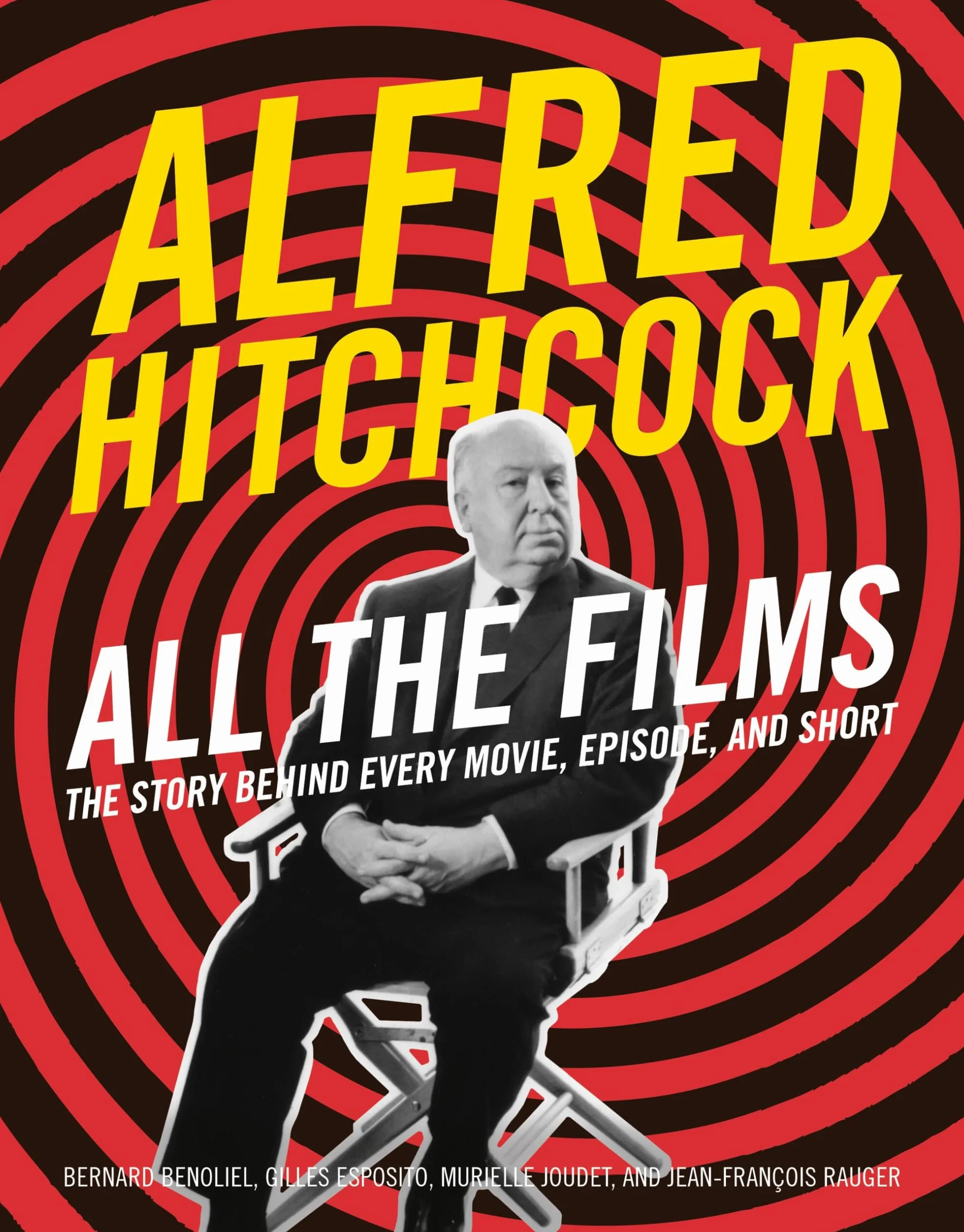 Alfred Hitchcock All the Films: The Story Behind Every Movie, Episode, and Short