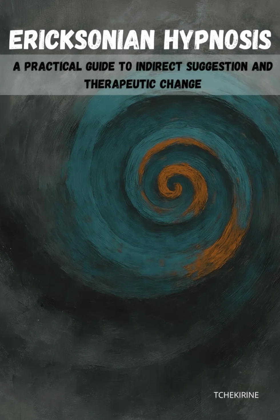 Ericksonian Hypnosis: A Practical Guide to Indirect Suggestion & Therapeutic Change