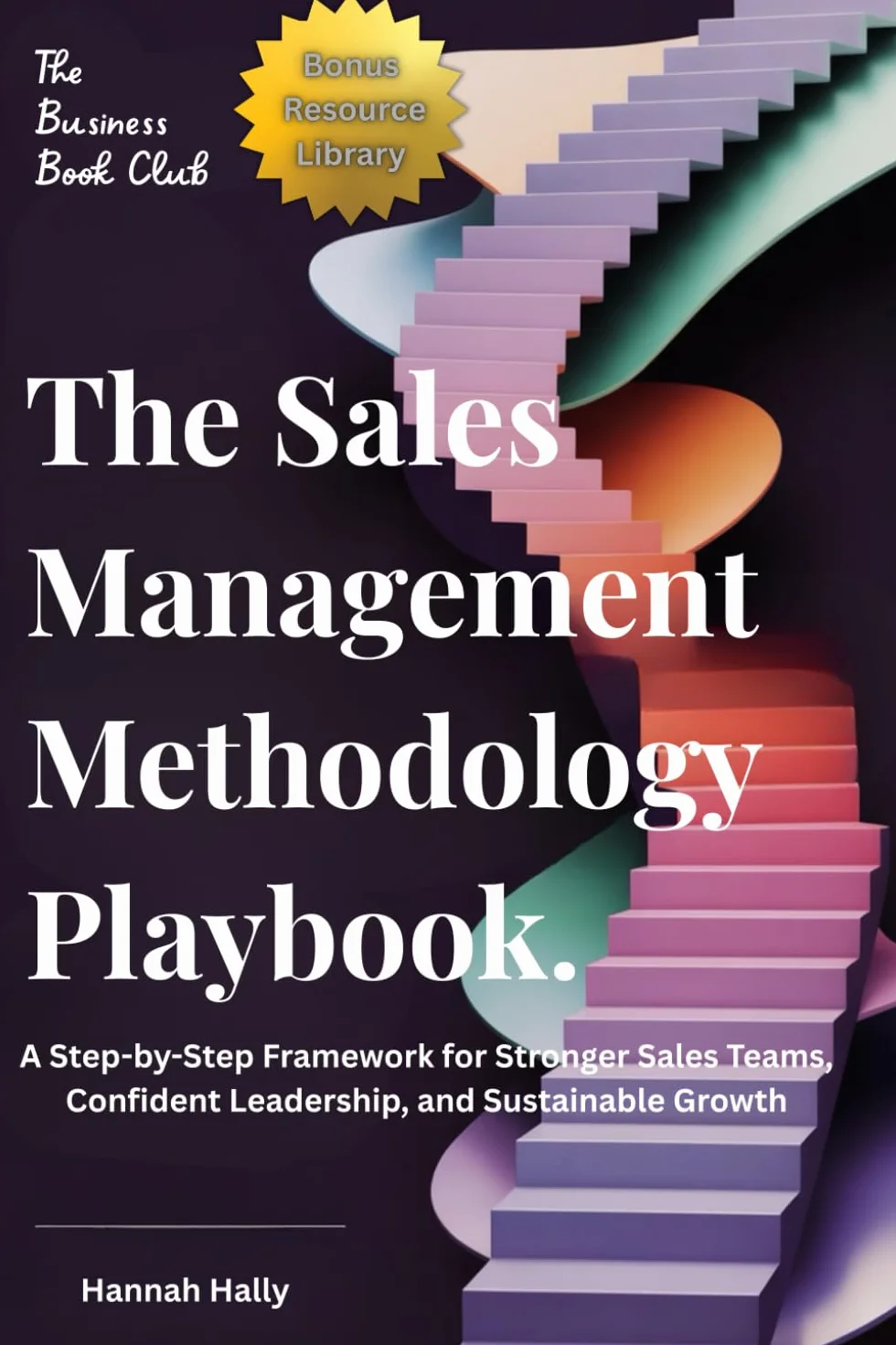 The Sales Management Methodology Playbook: A Step-by-Step Framework for Stronger Sales Teams, Confident Leadership, and Sustainable Growth