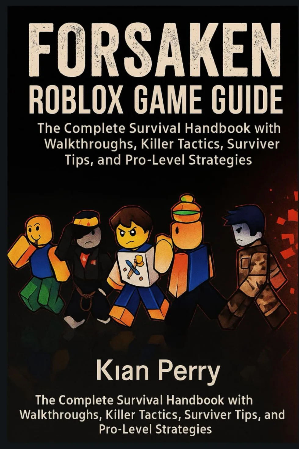 Forsaken Roblox Game Guide: The Complete Survival Handbook with Walkthroughs, Killer Tactics, Survivor Tips, and Pro-Level Strategies