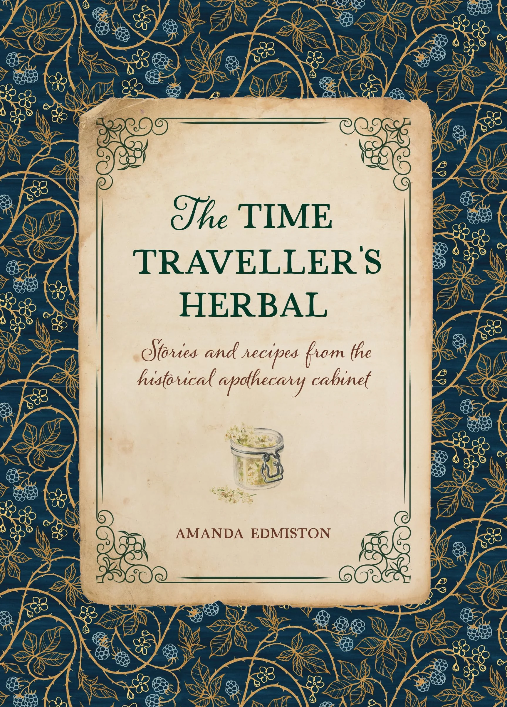 The Time Traveller's Herbal: Stories and Recipes from the Historical Apothecary Cabinet