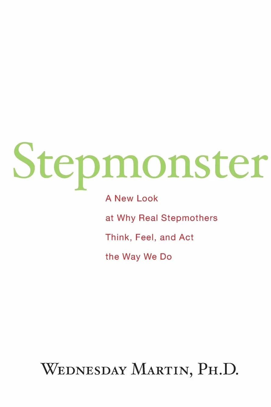 Stepmonster: A New Look at Why Real Stepmothers Think, Feel, and Act the Way We Do