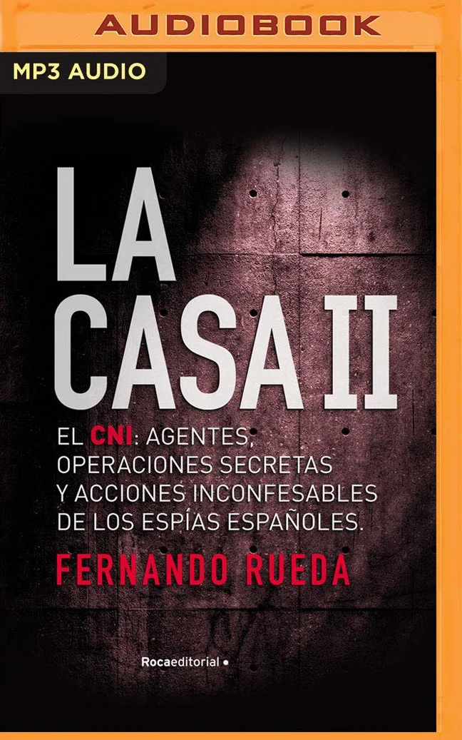 La Casa - El Cni: Agentes, Operaciones Secretas Y Acciones Inconfesables De Los Espías Españoles