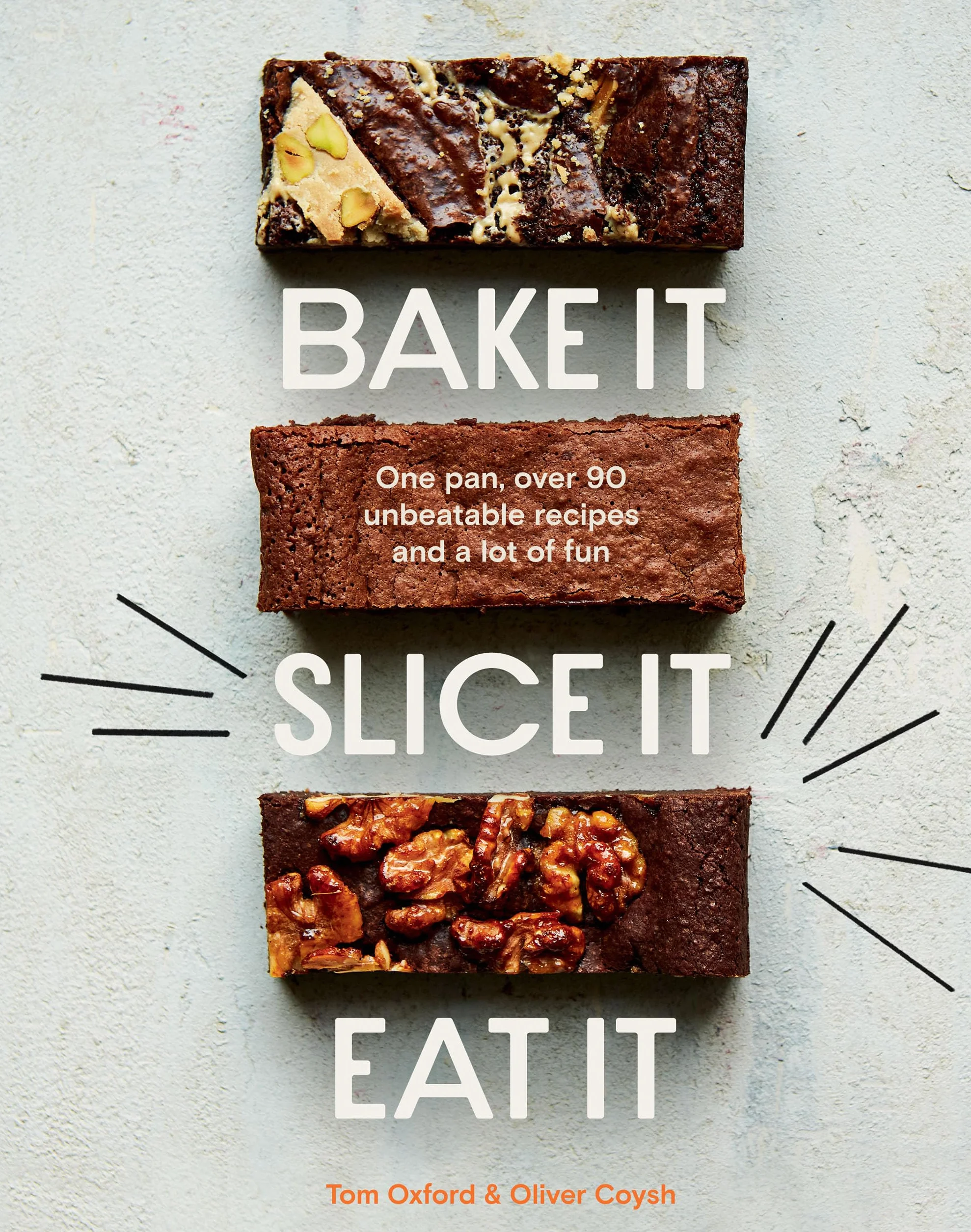 Bake It. Slice It. Eat It.: One Pan, Over 90 Unbeatable Recipes and a Lot of Fun