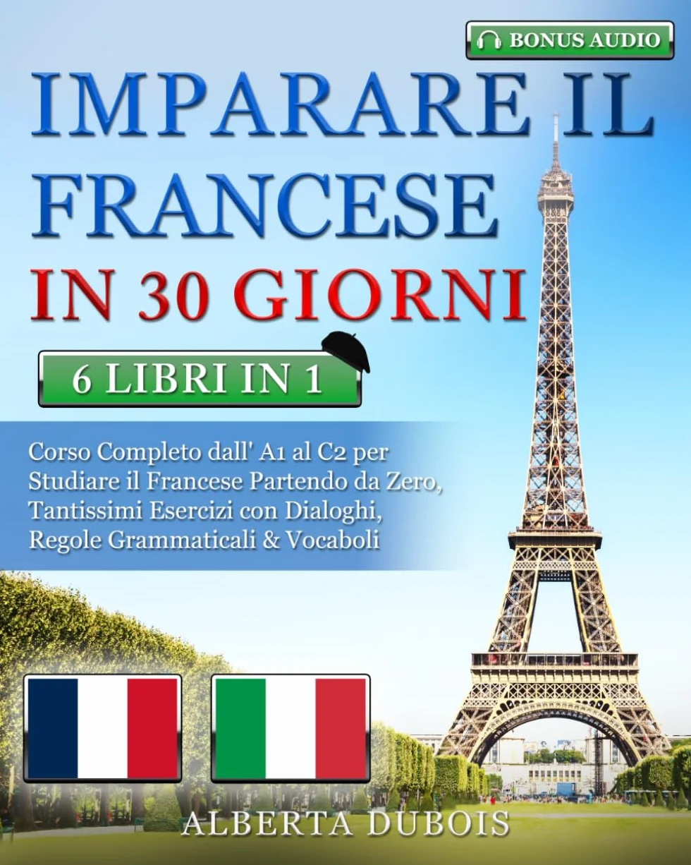 Imparare il Francese in 30 Giorni: 6 Libri in 1 - Corso Completo Base, Intermedio & Avanzato + Esercizi con Audio
