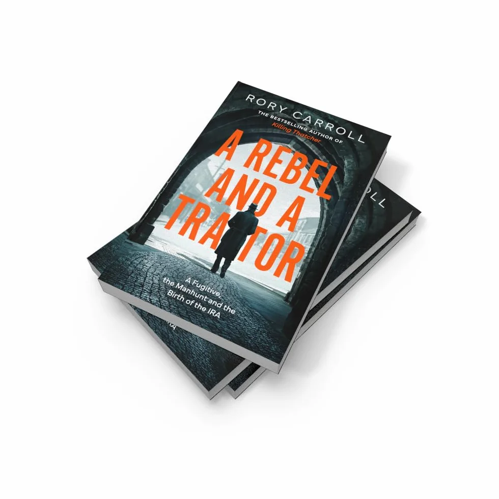 A Rebel and a Traitor: A Fugitive, the Manhunt and the Birth of the IRA. The true story of spies, treason and the Easter Rising – the new thrilling history from the author of Killing Thatcher