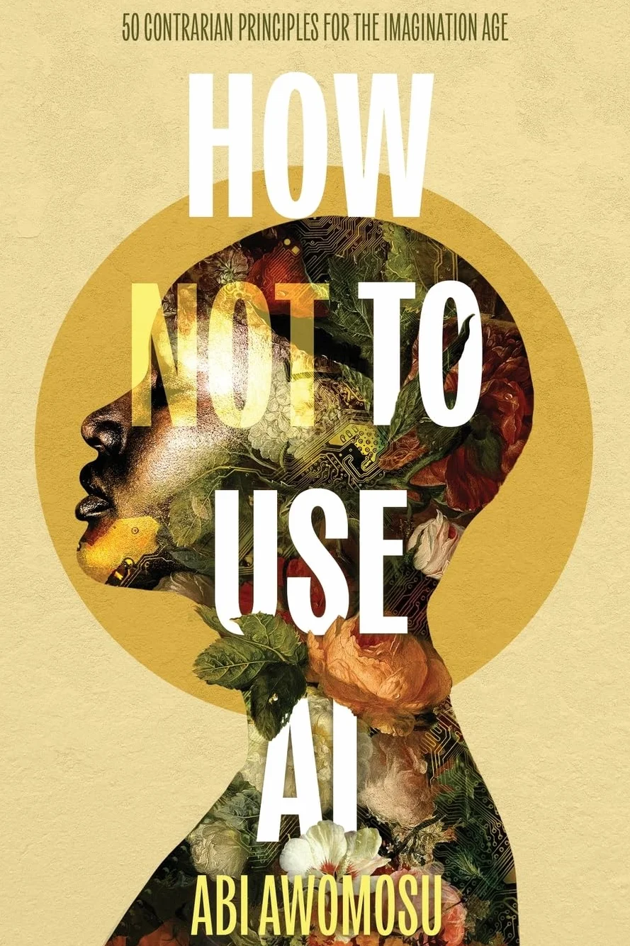 How Not To Use AI: 50 Contrarian Principles for the Imagination Age
