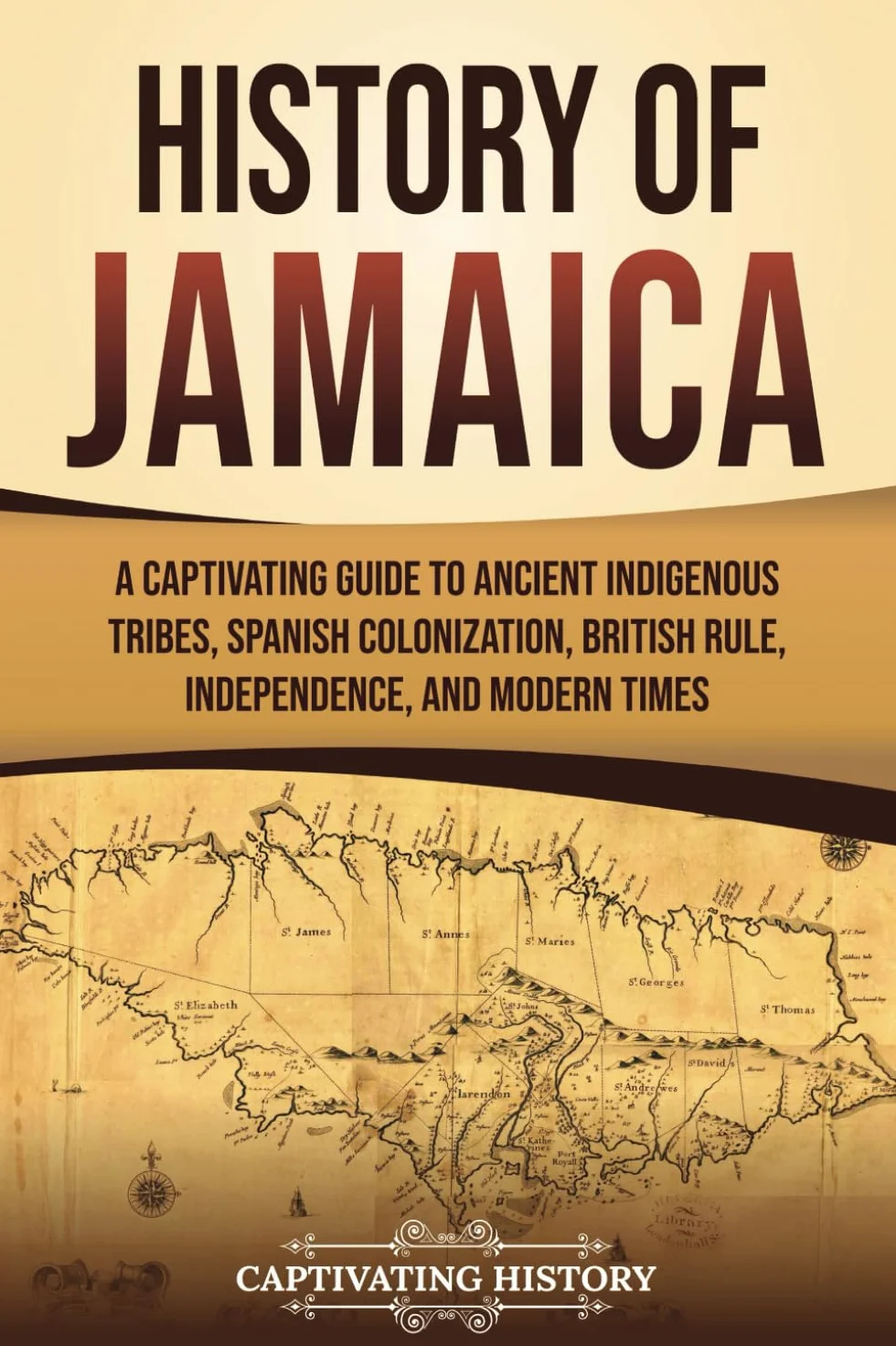 History of Jamaica: A Captivating Guide to Indigenous Tribes, Spanish Colonization, British Rule, Independence & Modern Times