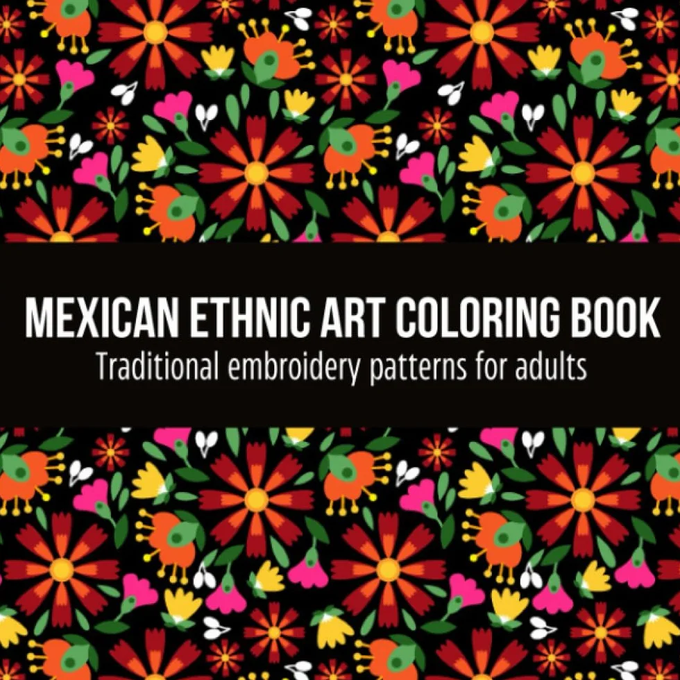 Mexican Ethnic Art Coloring Book Traditional Embroidery Patterns for Adults: Sugar Skull, Heart and Flowers